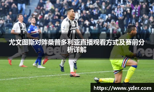 尤文图斯对阵桑普多利亚直播观看方式及赛前分析详解