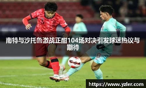 南特与沙托鲁激战正酣104场对决引发球迷热议与期待